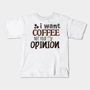 I want coffee not your opinion Kids T-Shirt